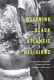 Queering Black Atlantic Religions Transcorporeality In Candombl Santera And Vodou Religious Cultures Of African And African Diaspora People English Edition