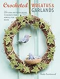 Crocheted Wreaths And Garlands 35 Floral And Festive Designs To Decorate Your Home All Year Round English Edition