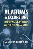 Alarums And Excursions Improvising Politics On The European Stage English Edition