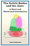 The Subtle Bodies And The Aura A Short And Illustrated Introduction English Edition