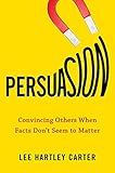 Persuasion Convincing Others When Facts Dont Seem To Matter English Edition