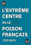 L'extrême centre ou le poison français: 1789-2019
