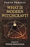 Pagan Portals What Is Modern Witchcraft Contemporary Developments In The Ancient Craft English Edition