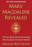 Mary Magdalene Revealed The First Apostle Her Feminist Gospel The Christianity We Havent Tried Yet English Edition