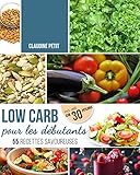 Low Carb Pour D%C3%A9butants: D%C3%A9fi De 30 Jours Et 55 Recettes Savoureuses   Mincir Rapidement Et Sainement Sans Avoir Faim Avec Le R%C3%A9gime Low Carb   Principes De Base, Recettes Et Plan
