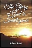 The Glory Of God Is Intelligence Acquiring And Disseminating Light And Truth English Edition