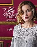 The Art Of Circular Yokes A Timeless Technique For 15 Modern Sweaters English Edition