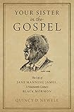 Your Sister In The Gospel The Life Of Jane Manning James A Nineteenthcentury Black Mormon English Edition