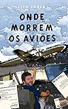 Onde Morrem Os Avies A Experincia De Vivenciar Os Limites De Um Avio Portuguese Edition
