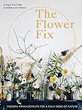 The Flower Fixmodern Arrangements For A Daily Dose Of Nature English Edition