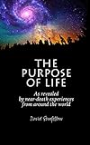 The Purpose Of Life As Revealed By Neardeath Experiences From Around The World English Edition