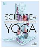 Science Of Yoga Understand The Anatomy And Physiology To Perfect Your Practice