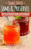 Small Batch Jams Preserves Homemade Small Batch Artisanal Canning Recipes For Jams Jellies Preserves Marmalades And Conserves English Edition