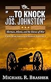 To Knock Jos Johnston Sherman Atlanta And The Sinews Of War Civil War Logistics Book 1 English Edition