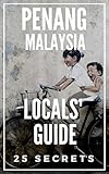 Penang 25 Secrets The Locals Travel Guide For Your Trip To Penang George Town 2019 Malaysia English Edition