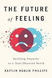The Future Of Feeling Building Empathy In A Techobsessed World