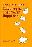 The Polar Bear Catastrophe That Never Happened English Edition