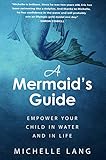 A Mermaids Guide The Simple Peaceful Way To Make Your Child Into A Safe Joyful Swimmerstarting In The Bathtub Relaxation Based Lifestyle Book 1 English Edition