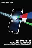 The Dark Side of Media and Technology: A 21st Century Guide to Media and Technological Literacy