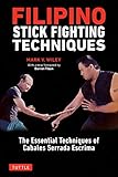Filipino Stick Fighting Techniques The Essential Techniques Of Cabales Serrada Escrima English Edition