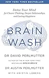 Brain Wash Detox Your Mind For Clearer Thinking Deeper Relationships And Lasting Happiness English Edition