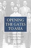 Opening The Gates To Asia A Transpacific History Of How America Repealed Asian Exclusion English Edition