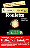 Investment Strategy Roulette A Mustread For Those Who Want To Increase The Odds Of Winning By Investment Beyond Gambling It Appears Here English Edition