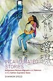 Incarcerated Stories Indigenous Women Migrants And Violence In The Settlercapitalist State Critical Indigeneities