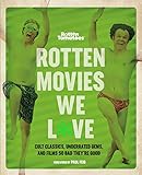 Rotten Movies We Love Cult Classics Underrated Gems And Films So Bad Theyre Good English Edition