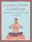 The Power Of Breath And Hand Yoga Pranayama And Mudras For Health And Wellbeing English Edition