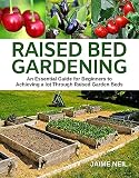 Raised Bed Gardening An Essential Guide For Beginners To Achieving A Lot Through Raised Garden Beds Growing Food And Herbs In Less Space Home Gardening