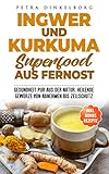 Ingwer Und Kurkuma Superfood Aus Fernost Gesundheit Pur Aus Der Natur Heilende Gewrze Von Abnehmen Bis Zellschutz German Edition