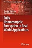 Fully Homomorphic Encryption In Real World Applications Computer Architecture And Design Methodologies