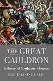 The Great Cauldron A History Of Southeastern Europe English Edition