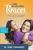 I Think My Child Needs Braces Answers To The Most Common Questions Parents Have About Orthodontics English Edition