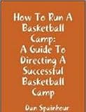 How To Run A Baskeball Camp A Guide To Directing A Successful Basketball Camp English Edition
