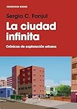 La Ciudad Infinita Crnicas De Exploracin Urbana Spanish Edition