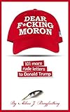 Dear Fcking Moron 101 More Rude Letters To Donald Trump English Edition