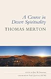 A Course In Desert Spirituality Fifteen Sessions With The Famous Trappist Monk
