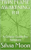 Twin Flame Awakening 1111 A Simple Guide For Newbies English Edition