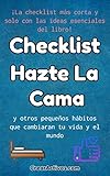 Checklist De Hazte La Cama Y Otros Pequeos Hbitos Que Cambiarn Tu Vida Y El Mundo De William H Mcraven La Checklist Ms Corta Y Solo Con Las Ideas Esenciales Del Libro Spanish Edition