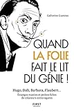 Quand La Folie Fait Le Lit Du G%C3%A9nie! Hugo, Dali, Barbara, Flaubert... Etranges Manies Et Petites Folies De Cr%C3%A9ateurs Extravagants