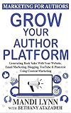 Grow Your Author Platform Generating Book Sales With Your Website Email Marketing Blogging Youtube And Pinterest Using Content Marketing Marketing For Authors 2 English Edition