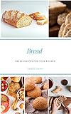 Bread Bread Recipes For Your Kitchen English Edition