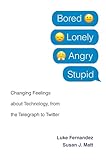Bored Lonely Angry Stupid Changing Feelings About Technology From The Telegraph To Twitter English Edition