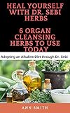 Heal Yourself With Dr Sebi Herbs 6 Organ Cleansing Herbs To Use Today Adopting An Alkaline Diet Through Dr Sebi