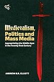 Medievalism Politics And Mass Media Appropriating The Middle Ages In The Twentyfirst Century English Edition