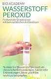 Wasserstoffperoxid Fit Durch Die Grippesaison Mit Dem Natrlichen Antibiotikum Nutzen Sie Wasserstoffperoxid Um Chronische Entzndungen Bakterielle Pilze Leicht Zu Bekmpfen German Edition