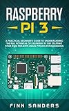 Raspberry Pi 3 A Practical Beginners Guide To Understanding The Full Potential Of Raspberry Pi 3 By Starting Your Own Projects Using Python Programming English Edition