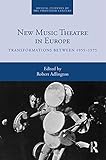 New Music Theatre In Europe Transformations Between 19551975 Musical Cultures Of The Twentieth Century English Edition